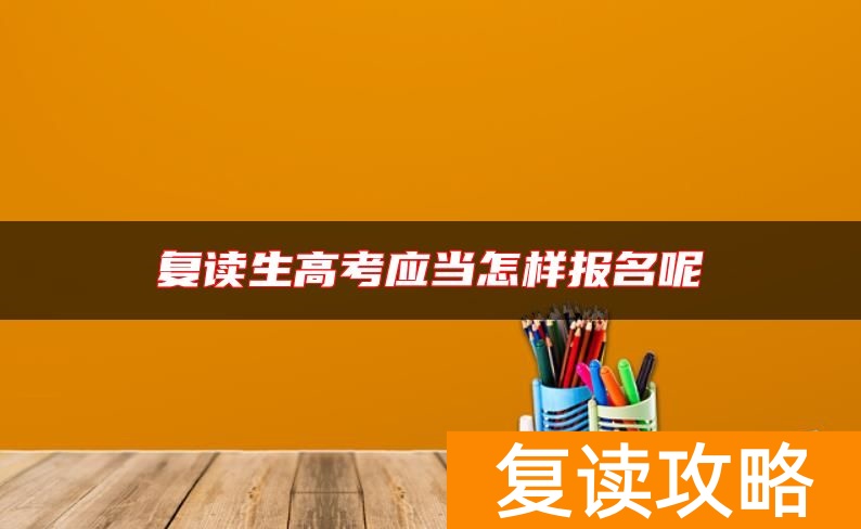 复读生高考应当怎样报名呢